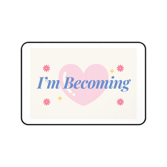Heartfelt Desk Mat - 'I’m Becoming' Inspirational Mat for Office Decor, Self-Care Gift, Desk Accessory, Home Office Accessories